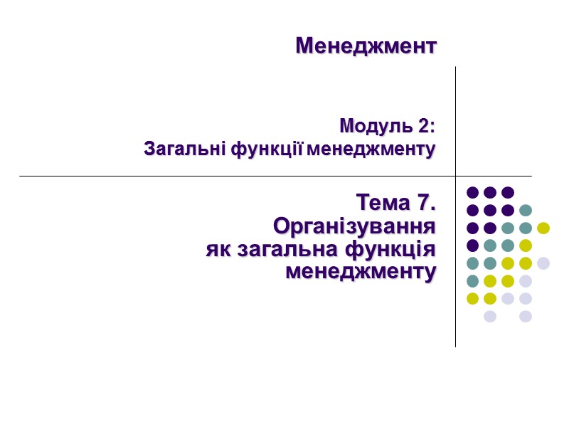 Менеджмент   Модуль 2: Загальні функції менеджменту Тема 7.   Організування 